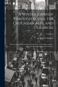 Paperback A Winter Journey Through Russia, the Caucasian Alps, and Georgia: Thence Across Mount Zagros by the Pass of Xenophon and the Ten Thousand Greeks, into Book