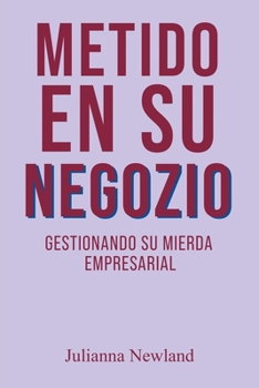Metido en su Negocio: Gestionando su Mierda Empresarial (Spanish Edition)