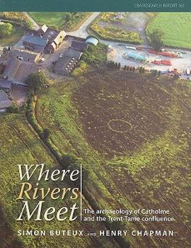 Paperback Where Rivers Meet: The Archaeology of Catholme and the Trent-Tame Confluence Book