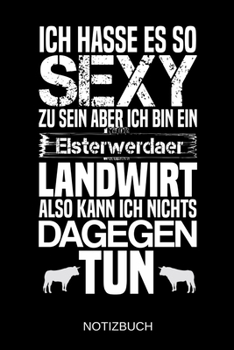 Ich hasse es so sexy zu sein aber ich bin ein Elsterwerdaer Landwirt also kann ich nichts dagegen tun: A5 Notizbuch | Liniert 120 Seiten | ... | Muttertag | Namenstag (German Edition)
