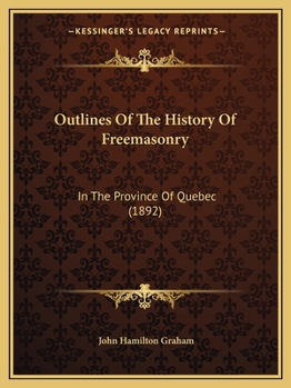 Paperback Outlines Of The History Of Freemasonry: In The Province Of Quebec (1892) Book