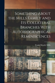 Paperback Something About the Mills Family and its Collateral Branches With Autobiographical Reminiscences Book