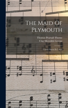The Maid Of Plymouth: Comic Opera In 2 Acts