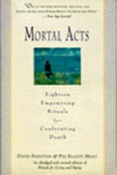 Paperback Mortal Acts: Eighteen Empowering Rituals for Confronting Death Book