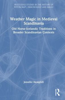 Weather Magic in Medieval Scandinavia: Old Norse-Icelandic Traditions in Broader Scandinavian Contexts (Routledge Studies in the History of Witchcraft, Demonology and Magic)