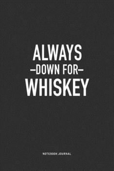 Paperback Always Down For Whiskey: A 6x9 Inch Journal Notebook Diary With A Bold Text Font Slogan On A Matte Cover and 120 Blank Lined Pages Book