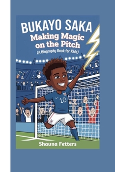 BUKAYO SAKA: Making Magic on the Pitch (A Biography Book for Kids)