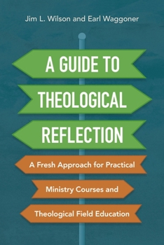 Paperback A Guide to Theological Reflection: A Fresh Approach for Practical Ministry Courses and Theological Field Education Book