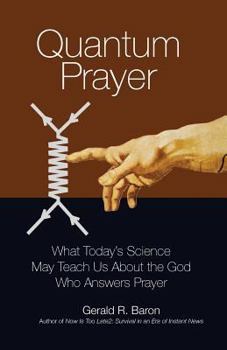 Quantum Prayer: What Today's Science May Teach Us About the God Who Answers Prayer