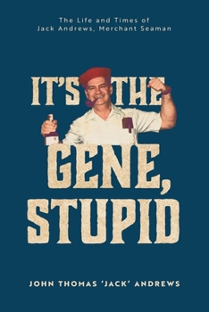 It's the Gene, Stupid: The Life and Times of Jack Andrews, Merchant Seaman