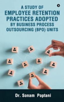 Hardcover A Study Of Employee Retention Practices Adopted By Business Process Outsourcing (BPO) Units Book
