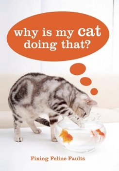 Hardcover Why Is My Cat Doing That?: Fixing Feline Faults Book