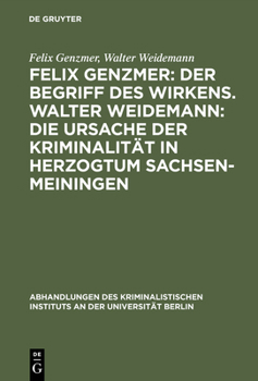 Hardcover Felix Genzmer: Der Begriff Des Wirkens. Walter Weidemann: Die Ursache Der Kriminalität in Herzogtum Sachsen-Meiningen: Ein Beitrag Zur Strafrechtliche [German] Book