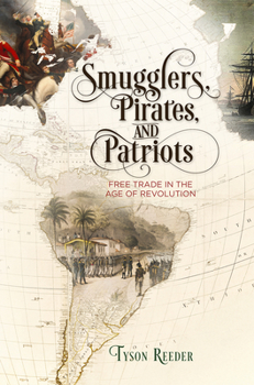 Hardcover Smugglers, Pirates, and Patriots: Free Trade in the Age of Revolution Book