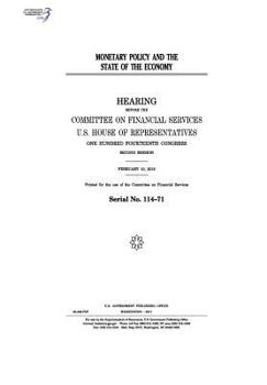 Monetary policy and the state of the economy : hearing before the Committee on Financial Services, U.S. House of Representatives, One Hundred Fourteenth Congress, second session, February 10, 2016.