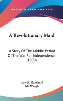 A Revolutionary Maid - Book #2 of the War of the Revolution