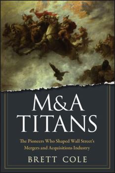 Hardcover M&A Titans: The Pioneers Who Shaped Wall Street's Mergers and Acquisitions Industry Book