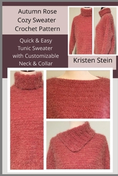 Paperback Autumn Rose Cozy Sweater Crochet Pattern: Quick & Easy Tunic Sweater with Customizable Neck & Collar Book