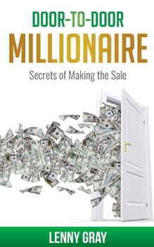 Door-to-Door Millionaire: Secrets of Making the Sale