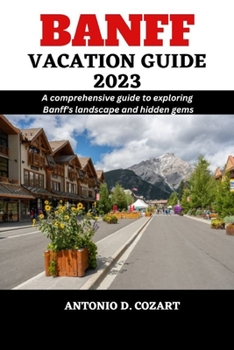 Paperback Banff Vacation Guide 2023: A comprehensive guide to exploring Banff's landscape and hidden gems Book