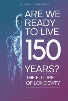 ARE WE READY TO LIVE 150 YEARS: EXPLORING THE FUTURE OF LONGEVITY