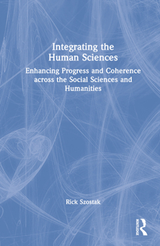 Hardcover Integrating the Human Sciences: Enhancing Progress and Coherence across the Social Sciences and Humanities Book