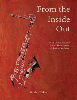 Paperback From the Inside Out: An In-depth Resource for the Development of Saxophone Sound Book