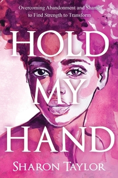 Hardcover Hold My Hand: Overcoming Abandonment and Shame to Find Strength to Transform Book