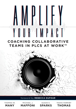 Paperback Amplify Your Impact: Coaching Collaborative Teams in Plcs (Instructional Leadership Development and Coaching Methods for Collaborative Learning) Book