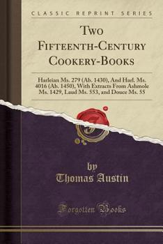 Paperback Two Fifteenth-Century Cookery-Books: Harleian Ms. 279 (Ab. 1430), and Harl. Ms. 4016 (Ab. 1450), with Extracts from Ashmole Ms. 1429, Laud Ms. 553, an Book