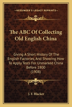 Paperback The ABC Of Collecting Old English China: Giving A Short History Of The English Factories, And Showing How To Apply Tests For Unmarked China Before 180 Book