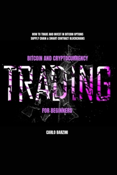 Paperback Bitcoin And Cryptocurrency Trading For Beginners: How to Trade and Invest in Bitcoin Options, Supply Chain & Smart Contract Blockchains Book