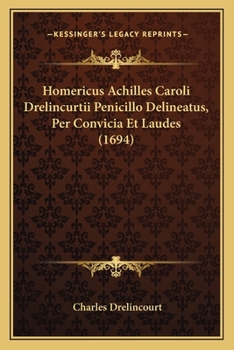 Paperback Homericus Achilles Caroli Drelincurtii Penicillo Delineatus, Per Convicia Et Laudes (1694) [Latin] Book