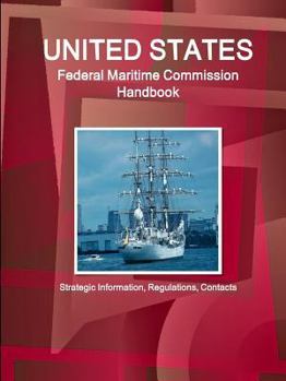 Us Federal Maritime Commission Handbook - Strategic Information, Regulations, Contacts