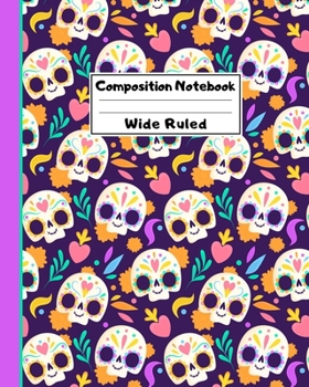 Composition Notebook Wide Ruled: Cute Sugar Skull Dia de los Muertos Notebook - Day of the Dead Mexican- Fun Gift for School or Work, Teachers & Students |  Halloween Notes Edition