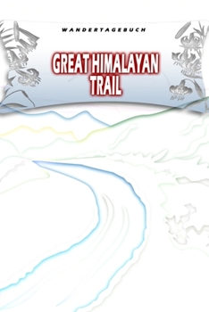 Wandertagebuch: Great Himalayan Trail: Wandertagebuch: Great Himalayan Trail. Ein Logbuch zum Pilgern und Wandern  mit vorgefertigten Seiten und viel ... oder als Abschiedsgeschenk (German Edition)