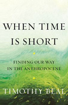 Hardcover When Time Is Short: Finding Our Way in the Anthropocene Book