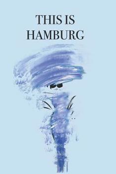 This Is Hamburg: Stylishly illustrated little notebook to accompany you on your adventures and experiences in this fabulous city.