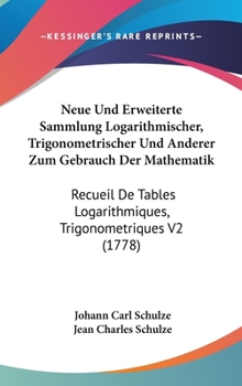 Hardcover Neue Und Erweiterte Sammlung Logarithmischer, Trigonometrischer Und Anderer Zum Gebrauch Der Mathematik: Recueil De Tables Logarithmiques, Trigonometr Book
