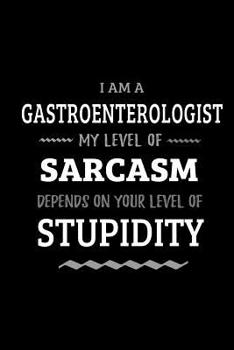 Paperback Gastroenterologist- My Level of Sarcasm Depends On Your Level of Stupidity: Blank Lined Funny Gastroenterology Journal Notebook Diary as a Perfect Gag Book