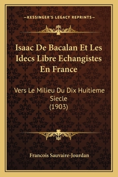 Paperback Isaac De Bacalan Et Les Idecs Libre Echangistes En France: Vers Le Milieu Du Dix Huitieme Siecle (1903) [French] Book