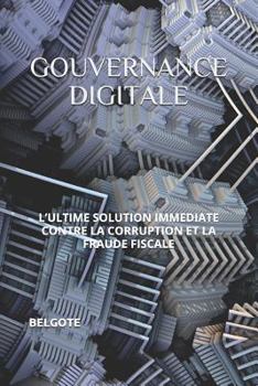 Paperback Gouvernance Digitale: L'Ultime Solution Immediate Contre La Corruption Et La Fraude Fiscale [French] Book