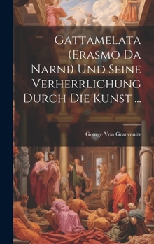 Hardcover Gattamelata (Erasmo Da Narni) Und Seine Verherrlichung Durch Die Kunst ... [German] Book