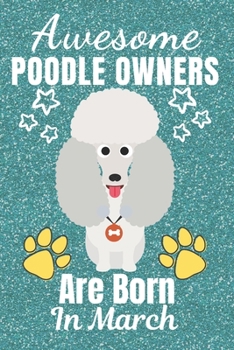 Paperback Awesome Poodle Owners Are Born In March: Poodle gifts. This Poodle Notebook / Poodle Journal is 6x9in size with 110+ lined ruled pages. It makes a per Book