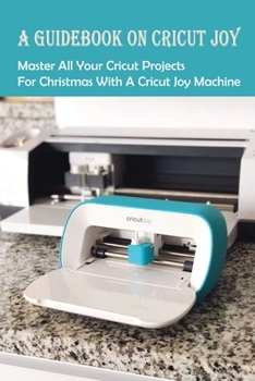 Paperback A Guidebook On Cricut Joy: Master All Your Cricut Projects For Christmas With A Cricut Joy Machine: Tools And Accessories For Cricut Joy Machine Book