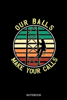 Our Balls Make Your Calls: Blank Lined Journal 6x9 - Tower Climber Notebook I Celltower Antenna Worker Climbing Gift