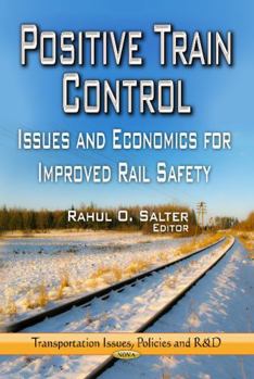 Hardcover Positive Train Control: Issues and Economics for Improved Rail Safety (Transportaion Issues, Policies and R&d) Book