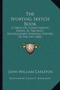 Paperback The Sporting Sketch Book: A Series Of Characteristic Papers, By The Most Distinguished Sporting Writers Of The Day (1842) Book