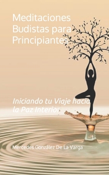 Meditaciones Budistas para Principiantes: Iniciando tu Viaje hacia la Paz Interior (Spanish Edition)