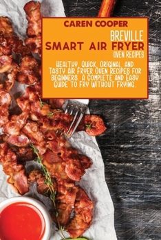 Paperback Breville Smart Air Fryer Oven Recipes: Healthy, Quick, Original, and Tasty Air Fryer Oven Recipes for beginners. A Complete and Easy Guide to Fry With Book